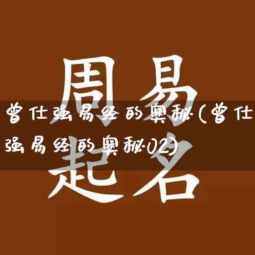 曾仕强易经的奥秘(曾仕强易经的奥秘02)_https://www.nbtfsb.com_周公解梦_第1张