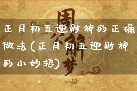 正月初五迎财神的正确做法(正月初五迎财神的小妙招)_https://www.nbtfsb.com_国学动态_第1张