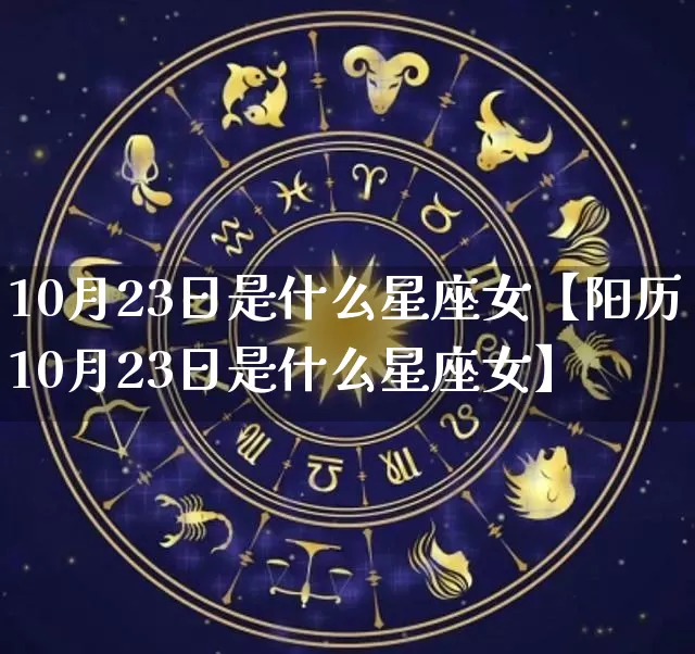 10月23日是什么星座女【阳历10月23日是什么星座女】_https://www.nbtfsb.com_易经起名_第1张
