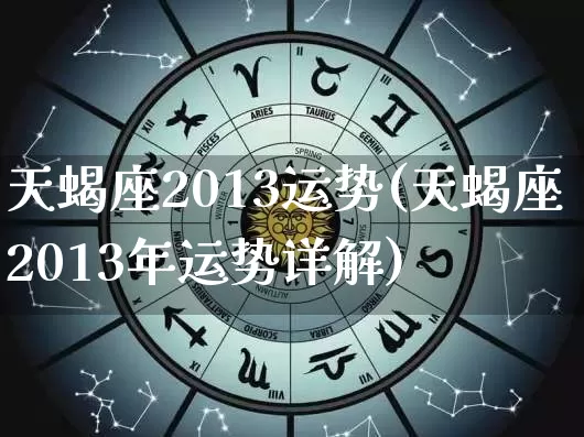 天蝎座2013运势(天蝎座2013年运势详解)_https://www.nbtfsb.com_国学动态_第1张