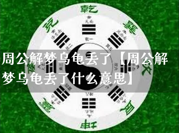 周公解梦乌龟丢了【周公解梦乌龟丢了什么意思】_https://www.nbtfsb.com_五行风水_第1张
