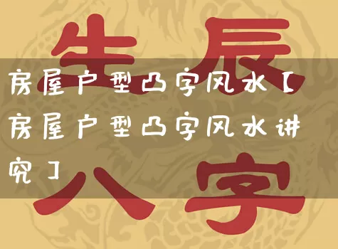 房屋户型凸字风水【房屋户型凸字风水讲究】_https://www.nbtfsb.com_周公解梦_第1张
