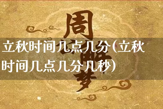 立秋时间几点几分(立秋时间几点几分几秒)_https://www.nbtfsb.com_周公解梦_第1张