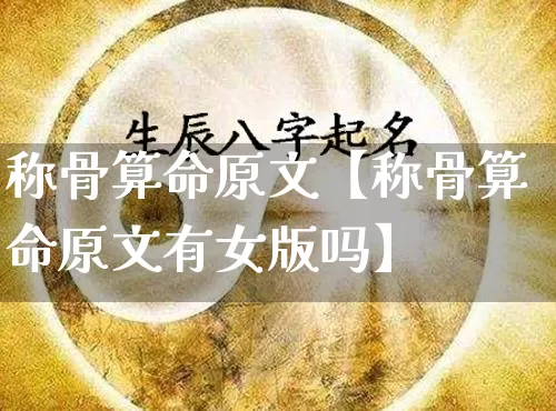称骨算命原文【称骨算命原文有女版吗】_https://www.nbtfsb.com_易经起名_第1张