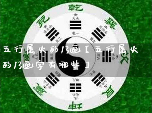 五行属火的13画【五行属火的13画字有哪些】_https://www.nbtfsb.com_国学动态_第1张
