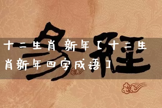 十二生肖 新年【十二生肖新年四字成语】_https://www.nbtfsb.com_八字算命_第1张
