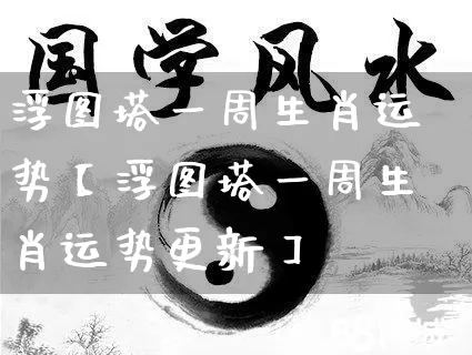 浮图塔一周生肖运势【浮图塔一周生肖运势更新】_https://www.nbtfsb.com_易经起名_第1张