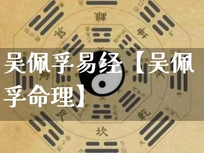 吴佩孚易经【吴佩孚命理】_https://www.nbtfsb.com_国学动态_第1张