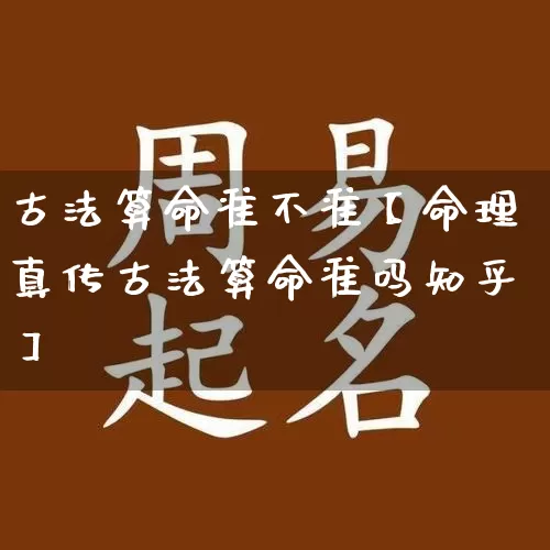 古法算命准不准【命理真传古法算命准吗知乎】_https://www.nbtfsb.com_生肖星座_第1张