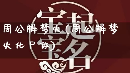 周公解梦火(周公解梦火化尸体)_https://www.nbtfsb.com_生肖星座_第1张