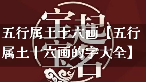 五行属土十六画【五行属土十六画的字大全】_https://www.nbtfsb.com_周公解梦_第1张