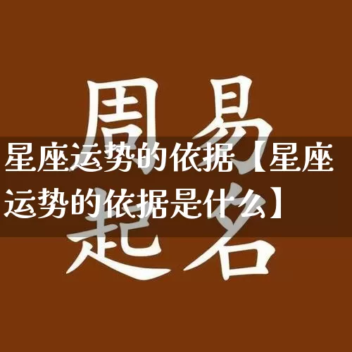 星座运势的依据【星座运势的依据是什么】_https://www.nbtfsb.com_道源国学_第1张