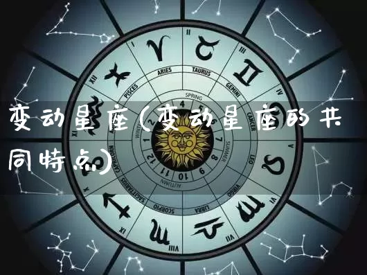 变动星座(变动星座的共同特点)_五行风水_第1张_易东行 变动星座(变动星座的共同特点)_https://www.nbtfsb.com_五行风水_第1张