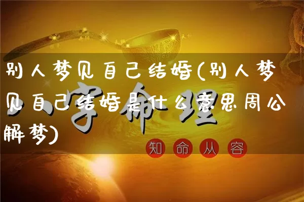别人梦见自己结婚(别人梦见自己结婚是什么意思周公解梦)_https://www.nbtfsb.com_周公解梦_第1张