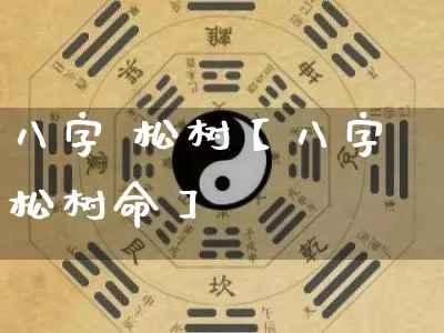 八字 松树【八字松树命】_https://www.nbtfsb.com_周公解梦_第1张
