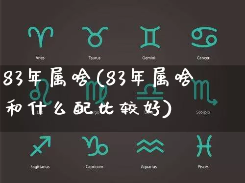 83年属啥(83年属啥和什么配比较好)_周公解梦_第1张_易东行 83年属啥(83年属啥和什么配比较好)_https://www.nbtfsb.com_周公解梦_第1张