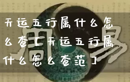 天运五行属什么怎么查【天运五行属什么怎么查范】_https://www.nbtfsb.com_生肖星座_第1张