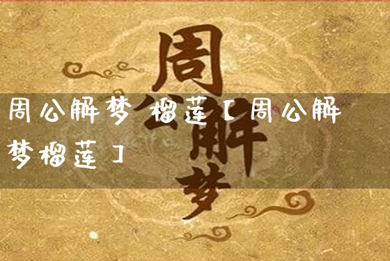 周公解梦 榴莲【周公解梦榴莲】_https://www.nbtfsb.com_国学动态_第1张