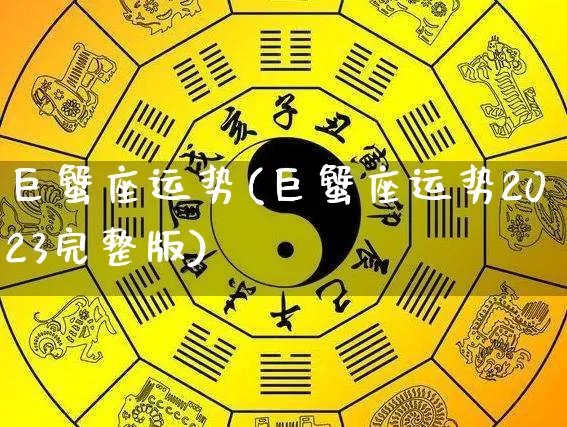 巨蟹座运势(巨蟹座运势2023完整版)_https://www.nbtfsb.com_周公解梦_第1张