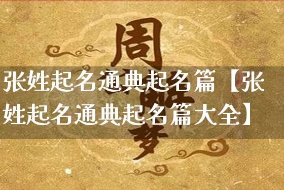 张姓起名通典起名篇【张姓起名通典起名篇大全】_https://www.nbtfsb.com_五行风水_第1张