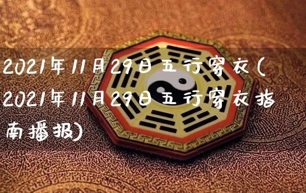 2021年11月29日五行穿衣(2021年11月29日五行穿衣指南播报)_https://www.nbtfsb.com_国学动态_第1张