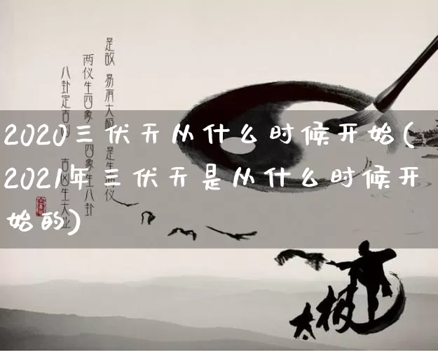 2020三伏天从什么时候开始(2021年三伏天是从什么时候开始的)_https://www.nbtfsb.com_国学动态_第1张