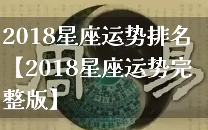 2018星座运势排名【2018星座运势完整版】_https://www.nbtfsb.com_道源国学_第1张