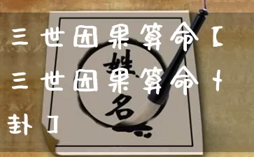 三世因果算命【三世因果算命卜卦】_https://www.nbtfsb.com_易经起名_第1张