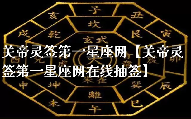 关帝灵签第一星座网【关帝灵签第一星座网在线抽签】_https://www.nbtfsb.com_易经起名_第1张