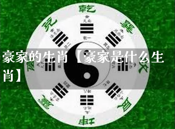 豪家的生肖【豪家是什么生肖】_https://www.nbtfsb.com_道源国学_第1张