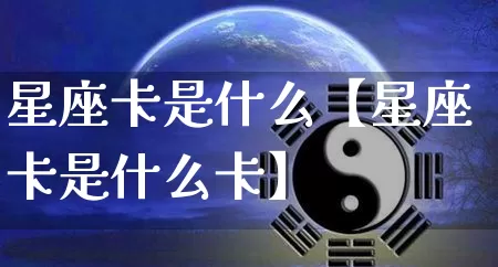 星座卡是什么【星座卡是什么卡】_https://www.nbtfsb.com_易经起名_第1张