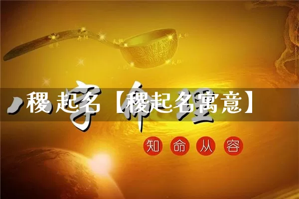 稷 起名【稷起名寓意】_https://www.nbtfsb.com_国学动态_第1张