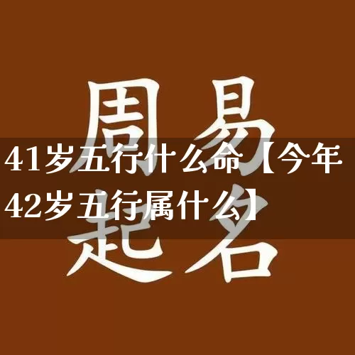 41岁五行什么命【今年42岁五行属什么】_https://www.nbtfsb.com_五行风水_第1张