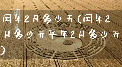 闰年2月多少天(闰年2月多少天平年2月多少天)_https://www.nbtfsb.com_周公解梦_第1张