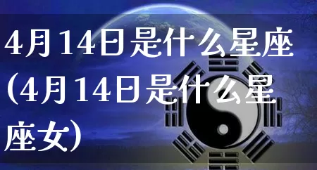 4月14日是什么星座(4月14日是什么星座女)_https://www.nbtfsb.com_道源国学_第1张