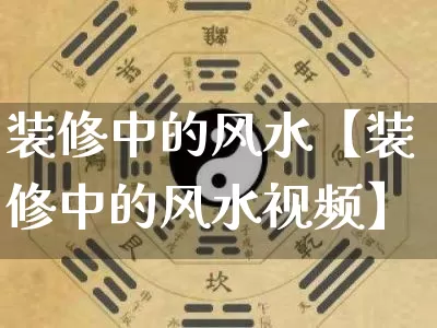 装修中的风水【装修中的风水视频】_https://www.nbtfsb.com_国学动态_第1张