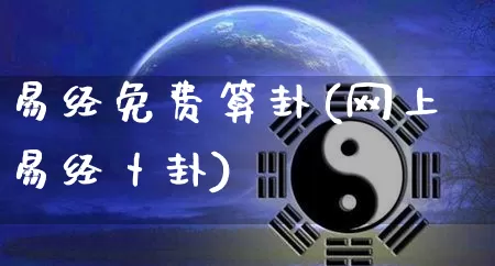 易经免费算卦(网上易经卜卦)_https://www.nbtfsb.com_道源国学_第1张
