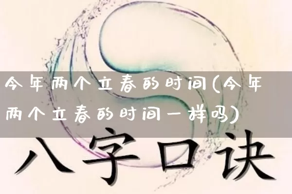 今年两个立春的时间(今年两个立春的时间一样吗)_https://www.nbtfsb.com_五行风水_第1张