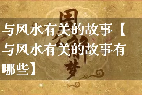 与风水有关的故事【与风水有关的故事有哪些】_https://www.nbtfsb.com_生肖星座_第1张