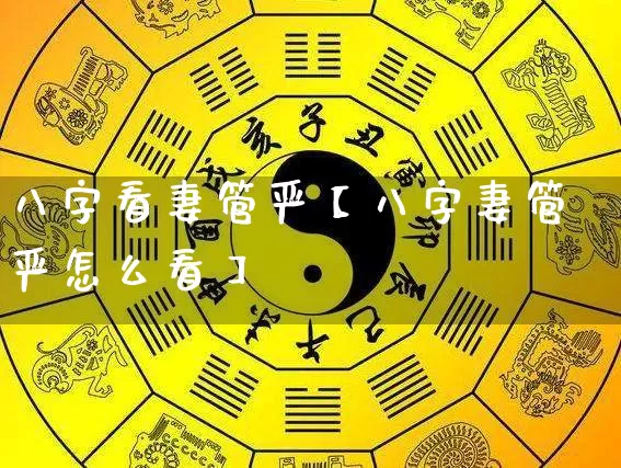 八字看妻管严【八字妻管严怎么看】_https://www.nbtfsb.com_易经起名_第1张