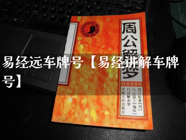 易经远车牌号【易经讲解车牌号】_https://www.nbtfsb.com_周公解梦_第1张