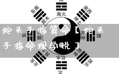 蛇头手指算命【蛇头手指命理学说】_https://www.nbtfsb.com_易经起名_第1张