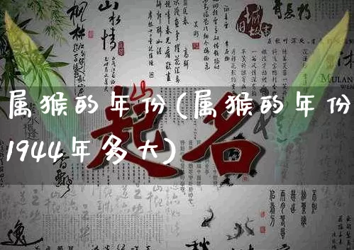 属猴的年份(属猴的年份1944年多大)_https://www.nbtfsb.com_生肖星座_第1张