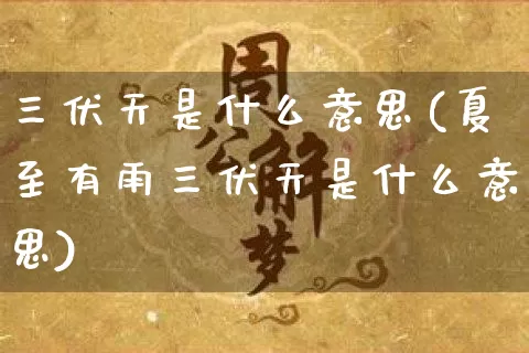 三伏天是什么意思(夏至有雨三伏天是什么意思)_https://www.nbtfsb.com_国学动态_第1张