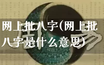 网上批八字(网上批八字是什么意思)_https://www.nbtfsb.com_易经起名_第1张