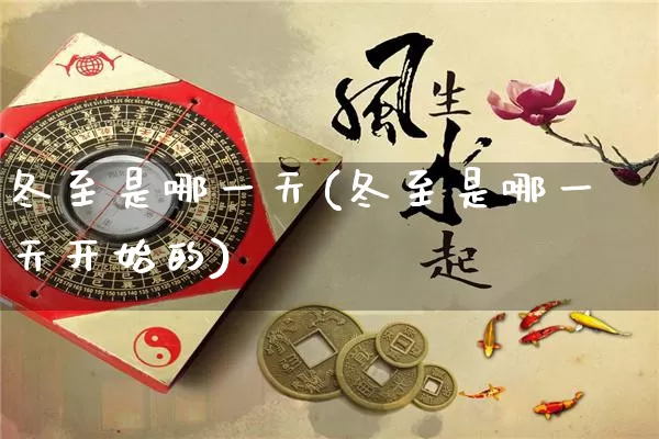 冬至是哪一天(冬至是哪一天开始的)_https://www.nbtfsb.com_五行风水_第1张