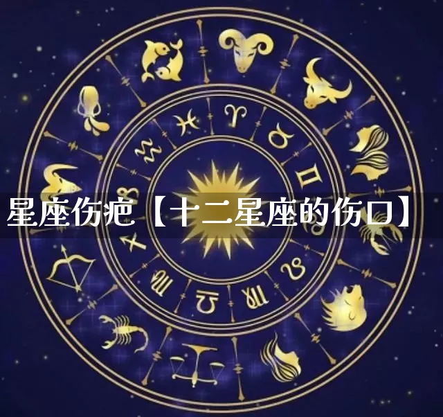 星座伤疤【十二星座的伤口】_https://www.nbtfsb.com_五行风水_第1张