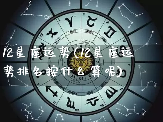 12星座运势(12星座运势排名按什么算呢)_https://www.nbtfsb.com_生肖星座_第1张