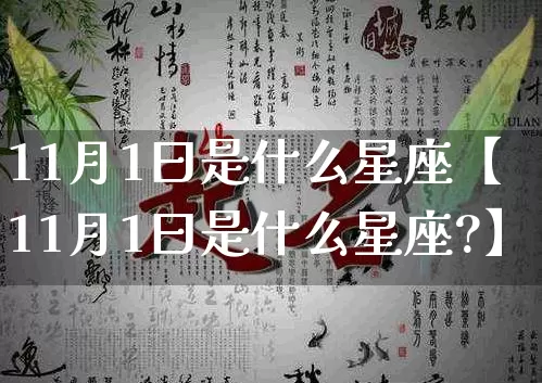 11月1曰是什么星座【11月1曰是什么星座?】_生肖星座_第1张_易东行 11月1曰是什么星座【11月1曰是什么星座?】_https://www.nbtfsb.com_生肖星座_第1张