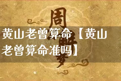 黄山老曾算命【黄山老曾算命准吗】_https://www.nbtfsb.com_国学动态_第1张